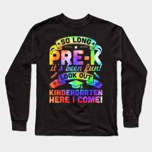 So Long Pre K It's Been Fun Look Out Kindergarten Here I Come Long Sleeve T-Shirt